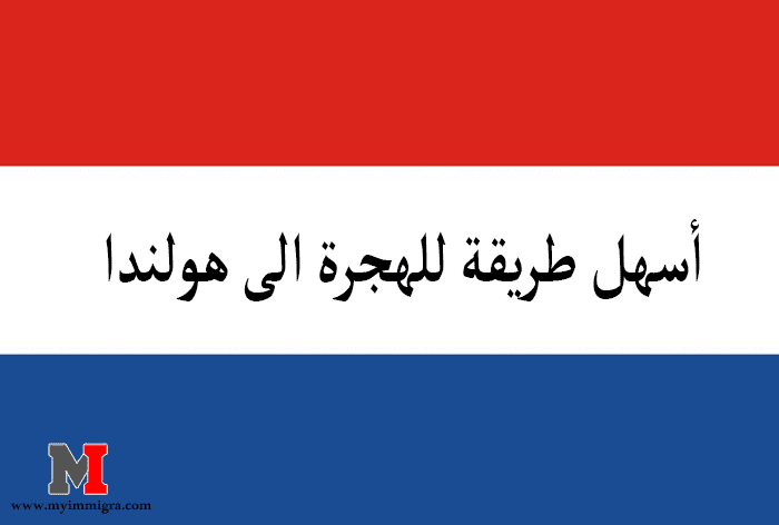 فيزا الهجرة الى هولندا –  أسهل طريقة للهجرة و العمل في هولندا